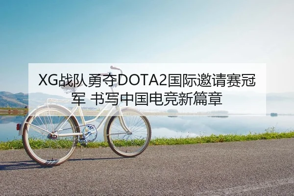 XG战队勇夺DOTA2国际邀请赛冠军 书写中国电竞新篇章